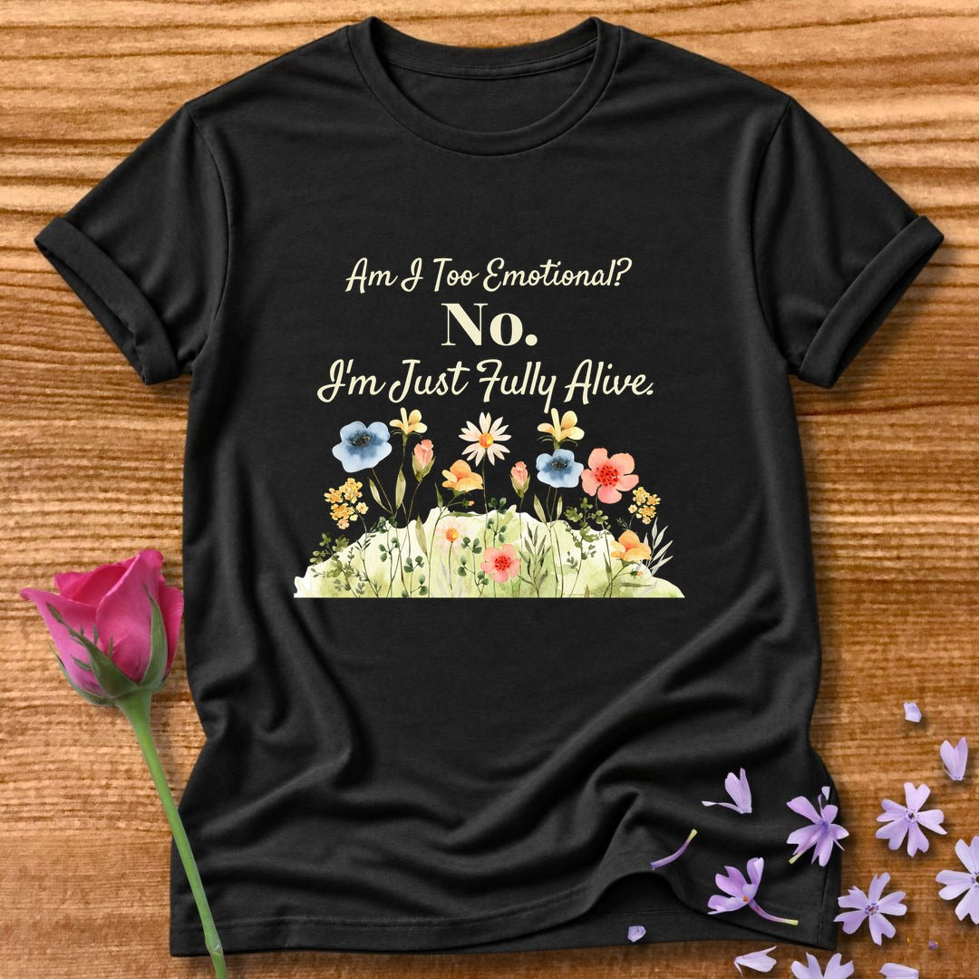 Am I Too Emotional No. I'm Just Fully Alive — Bold Statement in Black