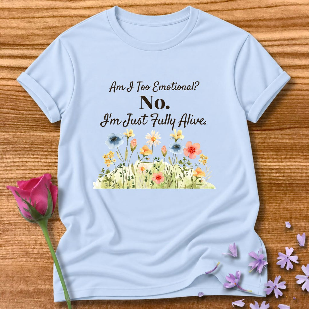 Am I Too Emotional No. I'm Just Fully Alive — Bold Statement in Light Blue