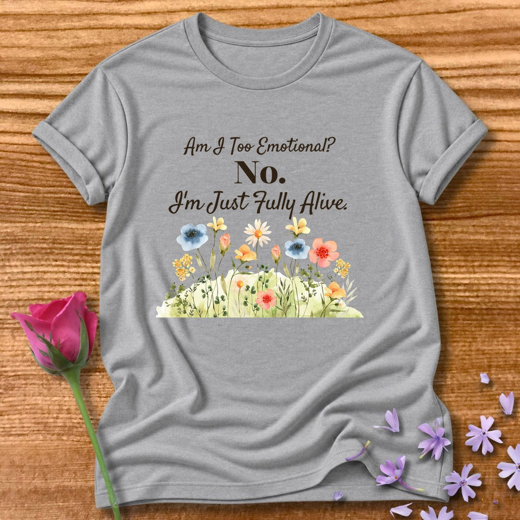 Am I Too Emotional No. I'm Just Fully Alive — Bold Statement in Sport Grey