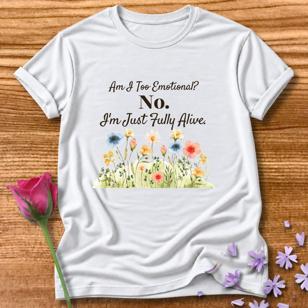 Am I Too Emotional No. I'm Just Fully Alive — Bold Statement in White