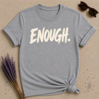 Enough. — Bold Statement T-Shirt