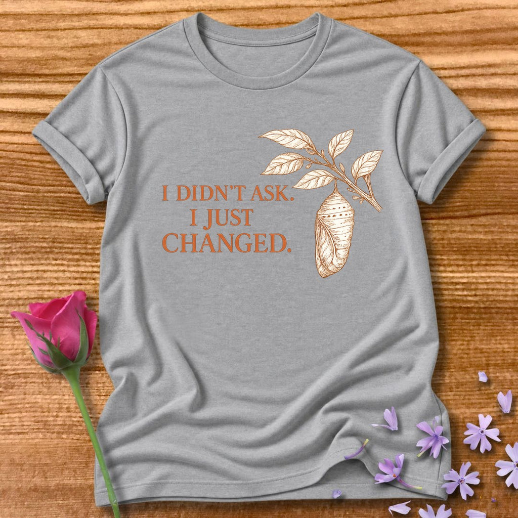 I Didn't Ask. I Just Changed. — Chrysalis Botanical in Sport Grey