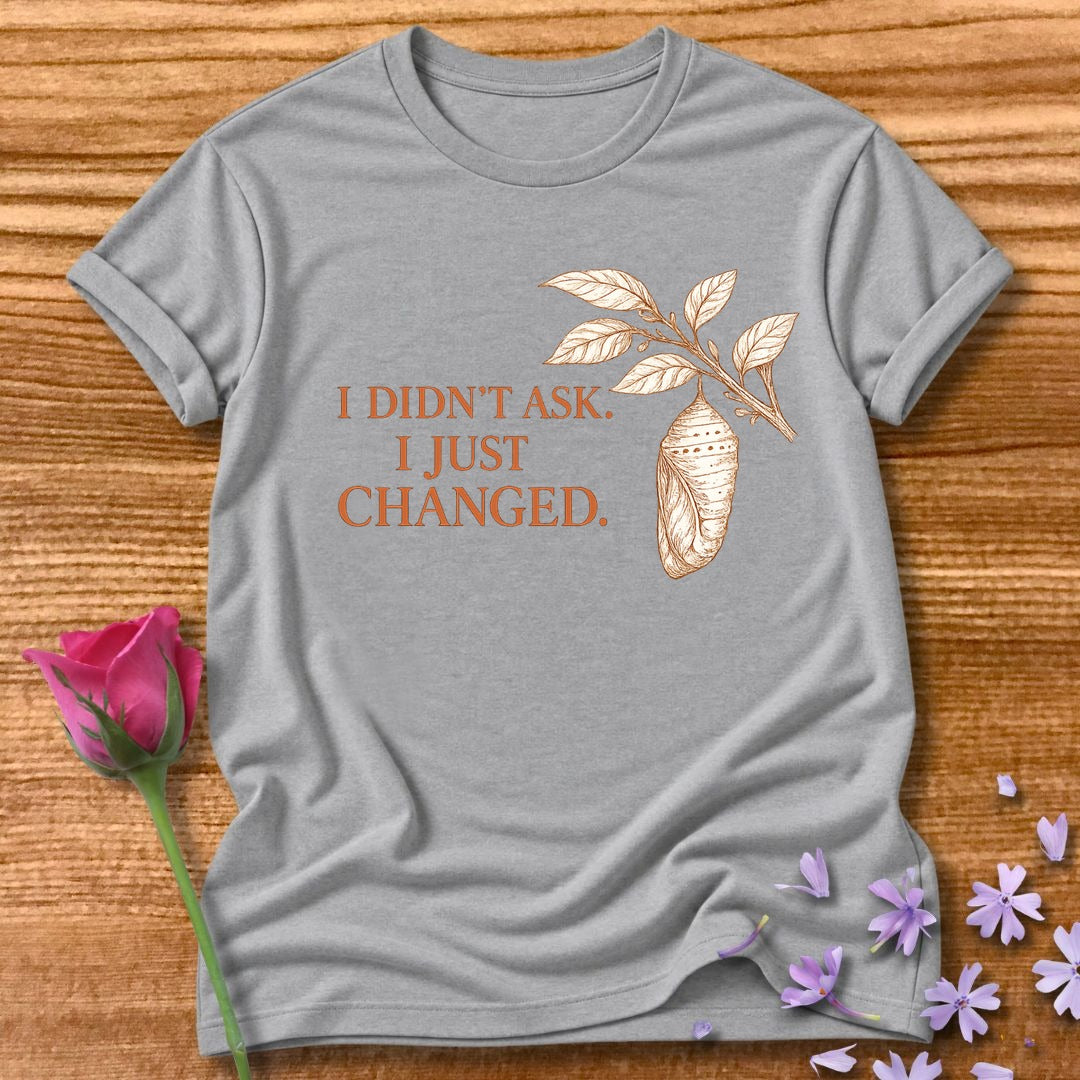 I Didn't Ask. I Just Changed. — Chrysalis Botanical in Sport Grey