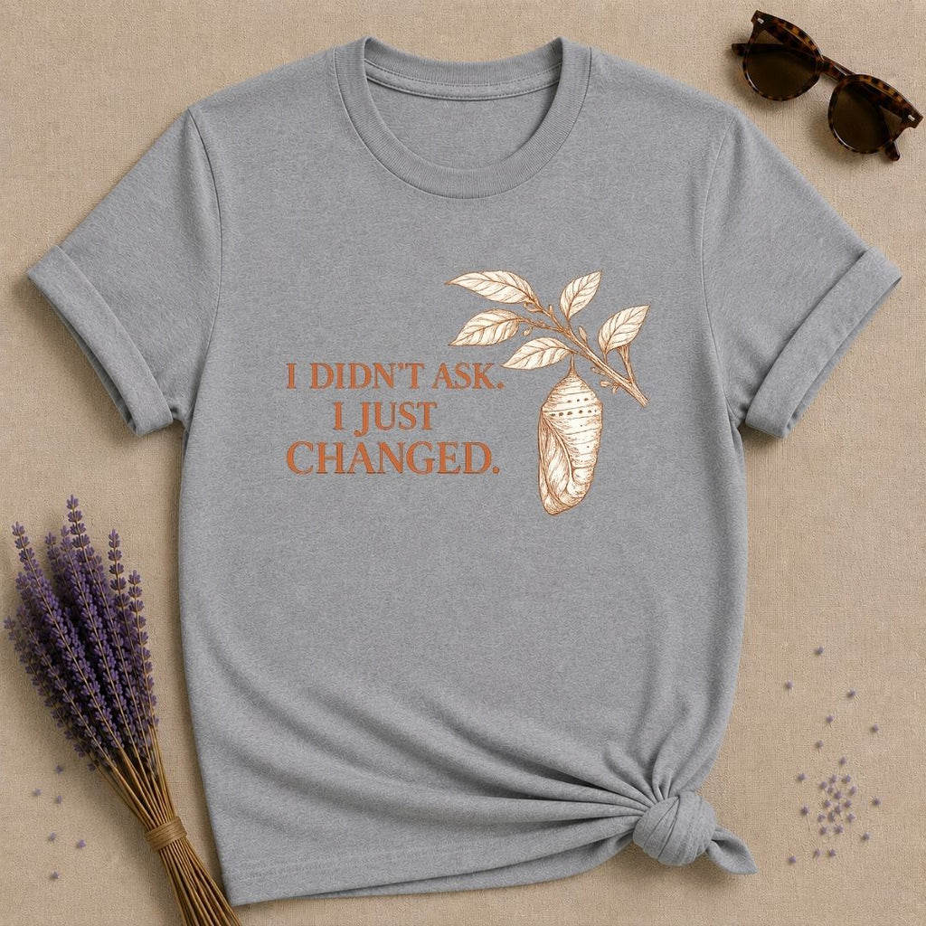 I Didn't Ask. I Just Changed. — Chrysalis Botanical T-Shirt for Women in Sport Grey