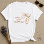 I Didn't Ask. I Just Changed. — Chrysalis Botanical T-Shirt for Women in White