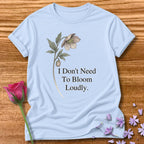 I Don’t Need To Bloom Loudly - Floral Graphic Tee for Women in Light Blue