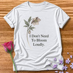I Don’t Need To Bloom Loudly - Floral Graphic Tee for Women in White