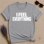 I Feel Everything — Emotional Statement T-Shirt for Women