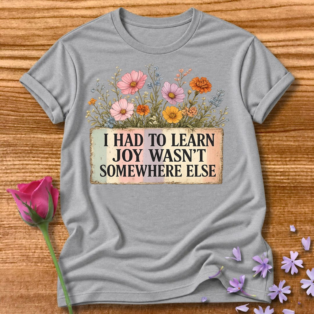 I Had to Learn Joy Wasn't Somewhere Else — Wildflower in Sport Grey