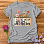 I Had to Learn Joy Wasn't Somewhere Else — Wildflower in Sport Grey