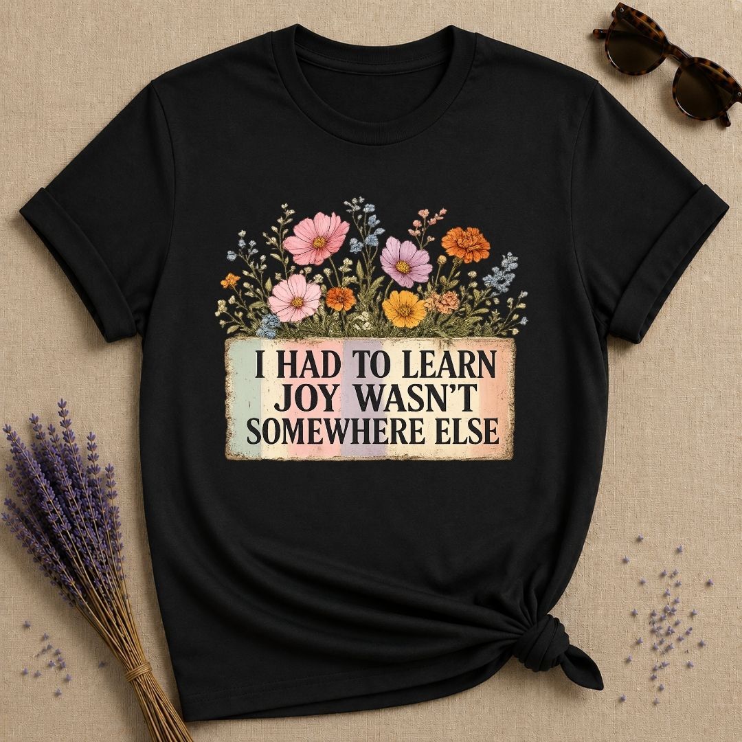 I Had to Learn Joy Wasn't Somewhere Else — Wildflower T-Shirt for Women in Black