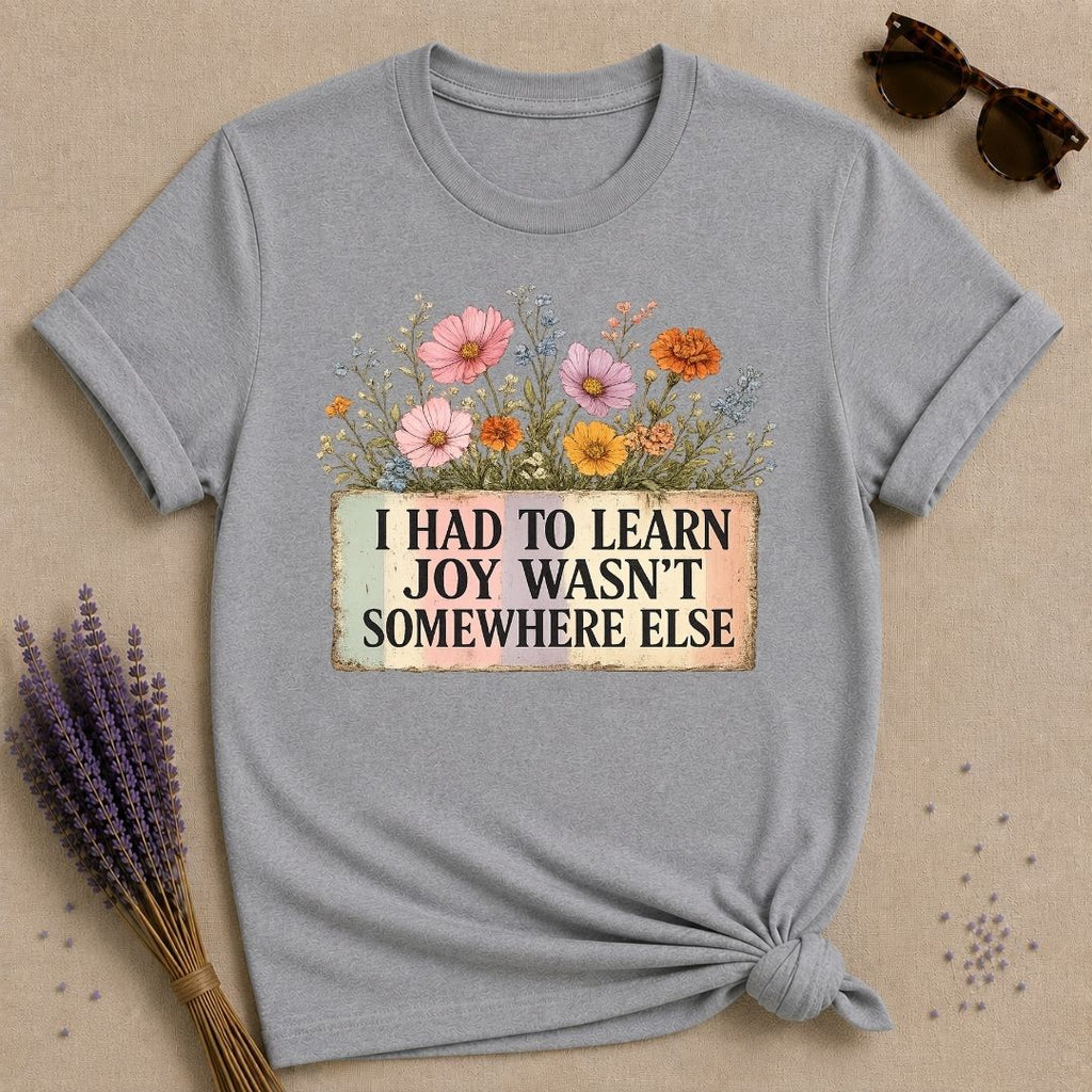 I Had to Learn Joy Wasn't Somewhere Else — Wildflower T-Shirt for Women in Sport Grey