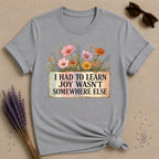 I Had to Learn Joy Wasn't Somewhere Else — Wildflower T-Shirt for Women in Sport Grey