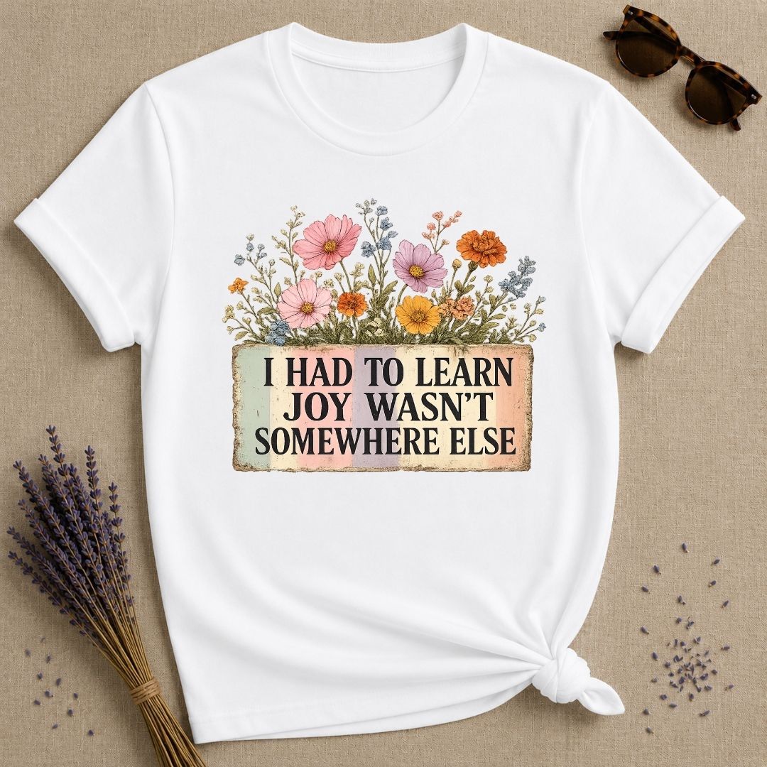 I Had to Learn Joy Wasn't Somewhere Else — Wildflower T-Shirt for Women in White