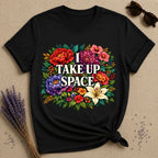 I Take Up Space — Bold Botanical Floral Empowerment T-Shirt for Women in Black