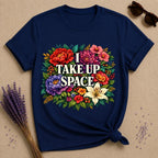 I Take Up Space — Bold Botanical Floral Empowerment T-Shirt for Women in Navy
