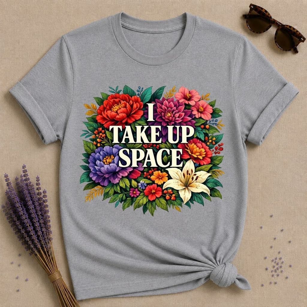 I Take Up Space — Bold Botanical Floral Empowerment T-Shirt for Women in Sport Grey