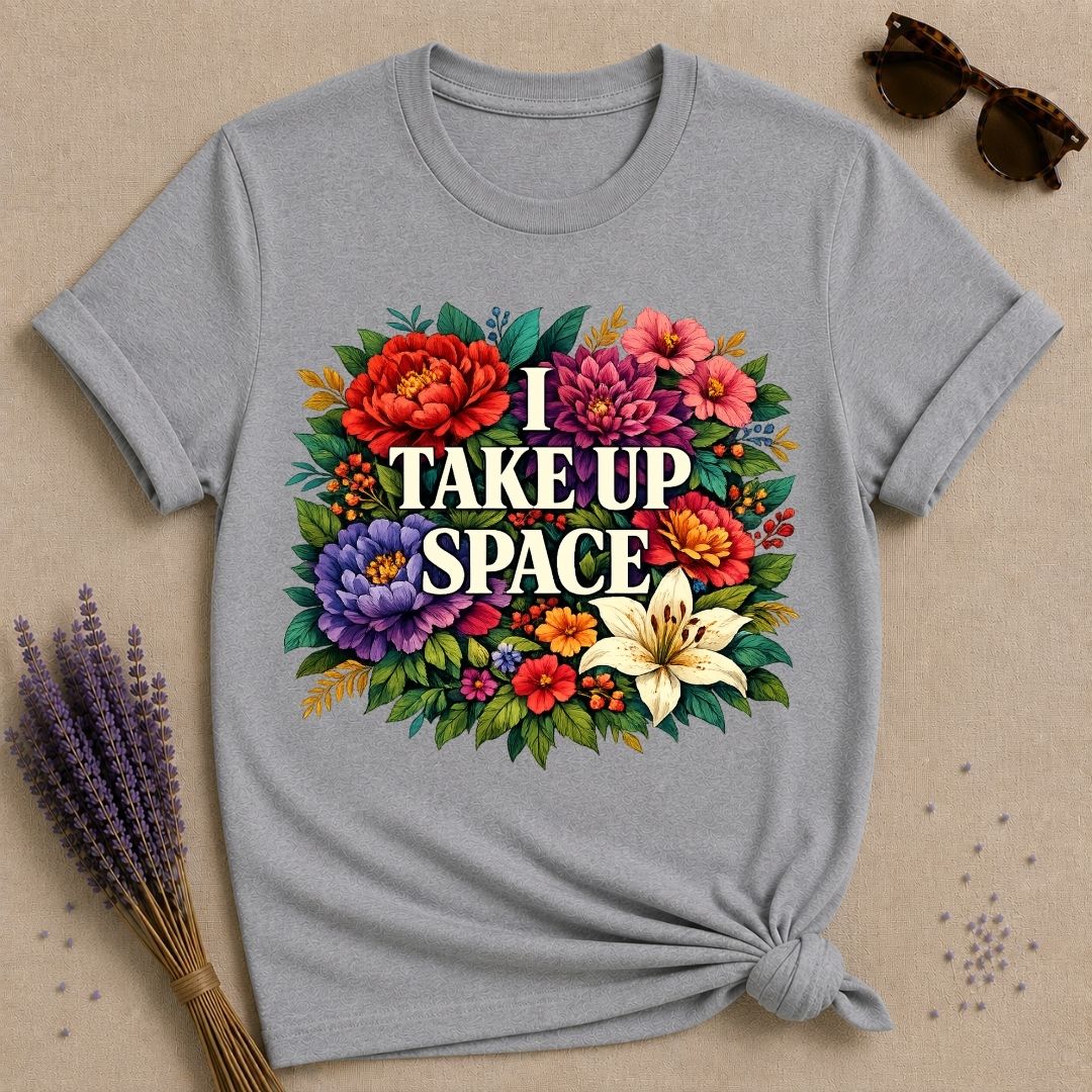 I Take Up Space — Bold Botanical Floral Empowerment T-Shirt for Women in Sport Grey
