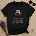 I Used to Apologize for Being Soft. Not Anymore. — Rose T-Shirt for Women in Black