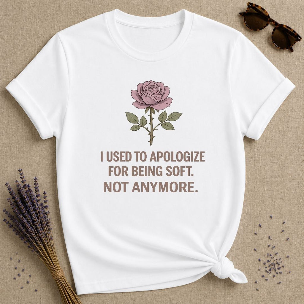 I Used to Apologize for Being Soft. Not Anymore. — Rose T-Shirt for Women in White
