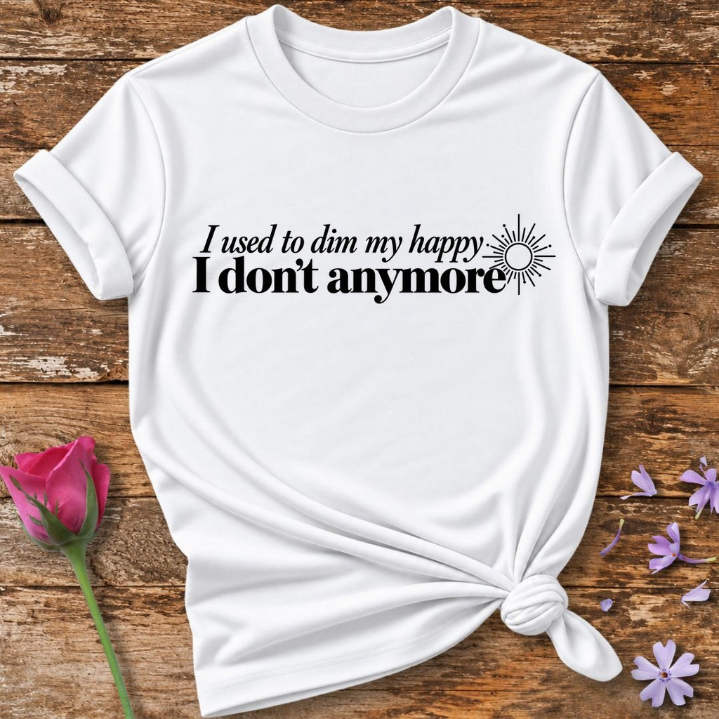 I Used to Dim My Happy I Don't Anymore — Black Sunburst Accent T-Shirt for Women in White