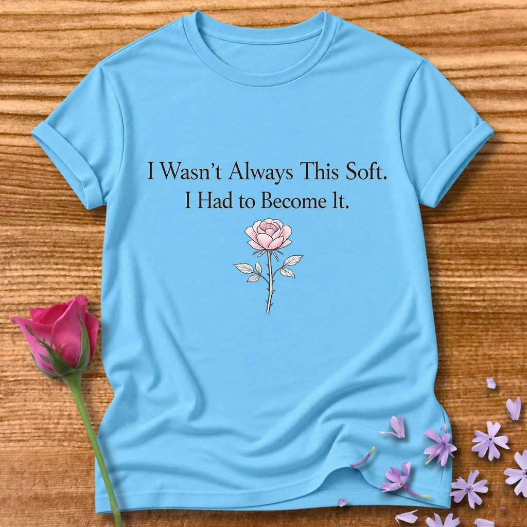I Wasn't Always This Soft. I Had to Become It. — Rose in Sky