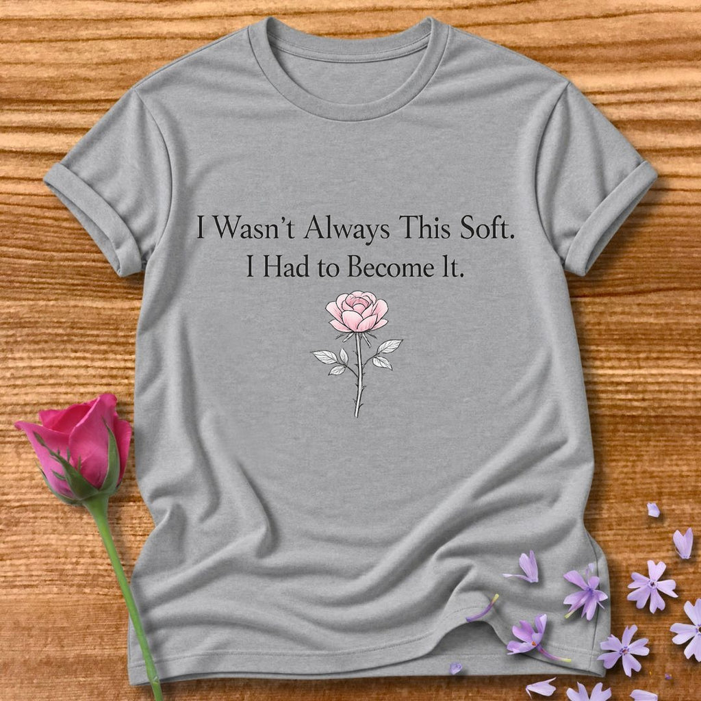 I Wasn't Always This Soft. I Had to Become It. — Rose in Sport Grey