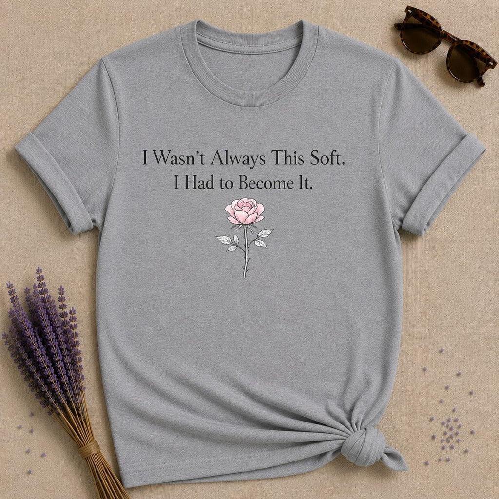 I Wasn't Always This Soft. I Had to Become It. — Rose T-Shirt for Women in Sport Grey