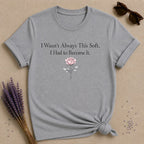 I Wasn't Always This Soft. I Had to Become It. — Rose T-Shirt for Women in Sport Grey