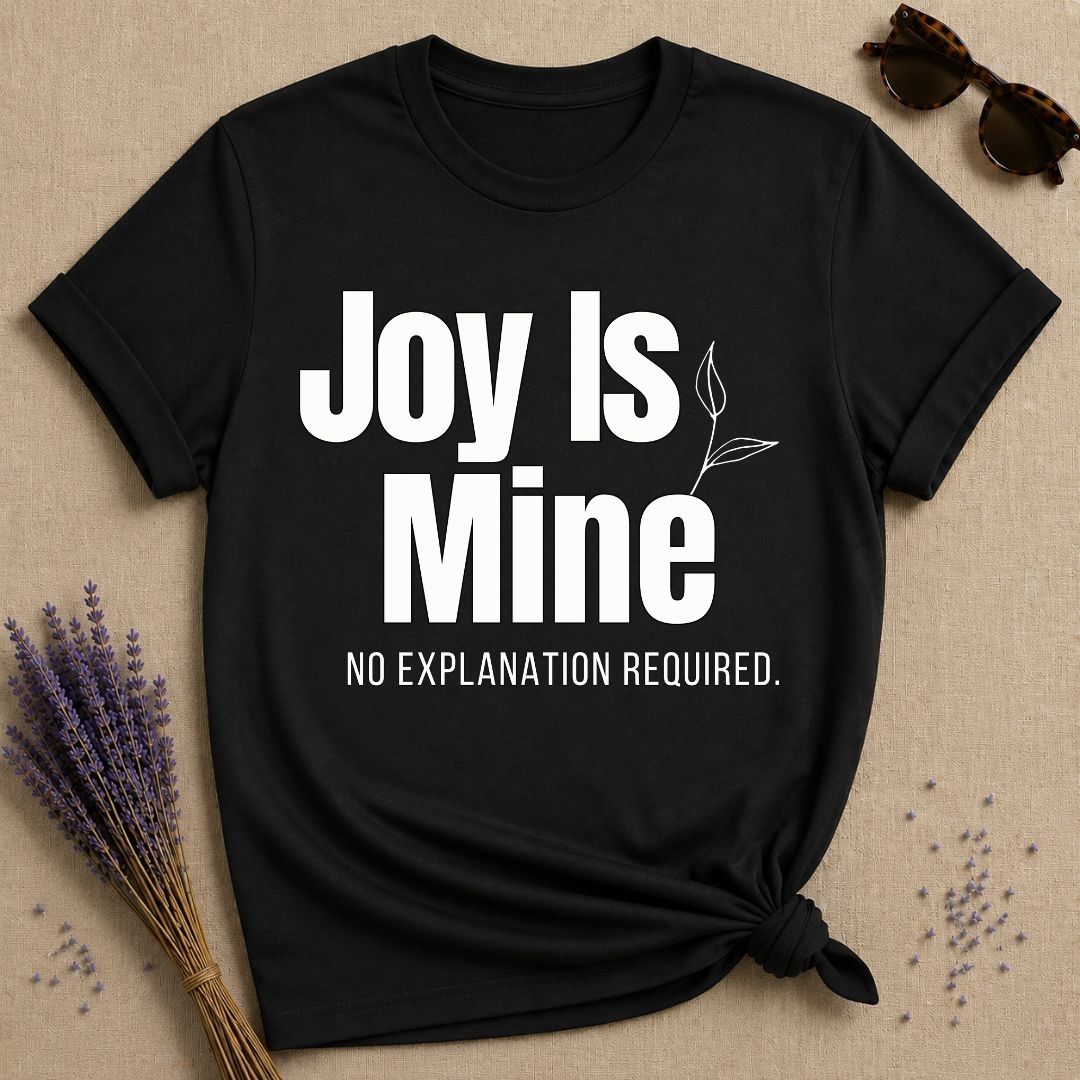 Joy Is Mine. No Explanation Required. — Bold Typography T-Shirt for Women in Black