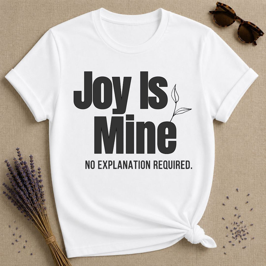 Joy Is Mine. No Explanation Required. — Bold Typography T-Shirt for Women in White