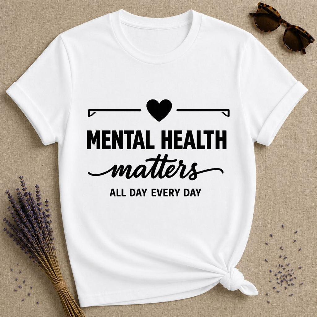 Mental Health Matters All Day Every Day — Bold Typography T-Shirt for Women in White