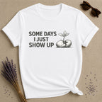 Some Days I Just Show Up — Cracked Seed Botanical T-Shirt for Women in White