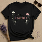 Still Becoming — Growth Is Allowed to Be Slow — Botanical T-Shirt for Women