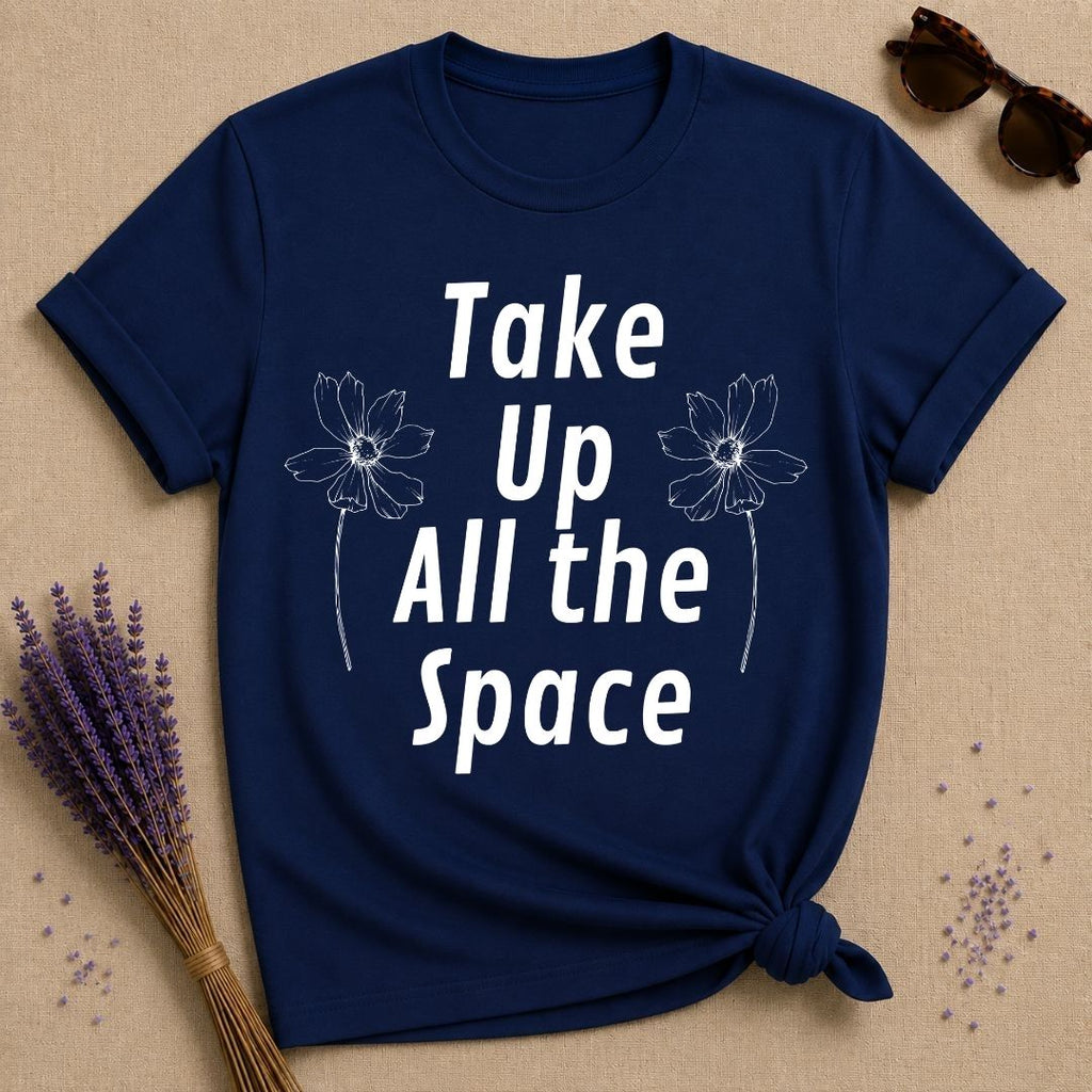 Take Up All the Space — Minimalist Floral Empowerment T-Shirt for Women in Navy