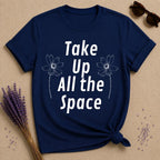 Take Up All the Space — Minimalist Floral Empowerment T-Shirt for Women in Navy