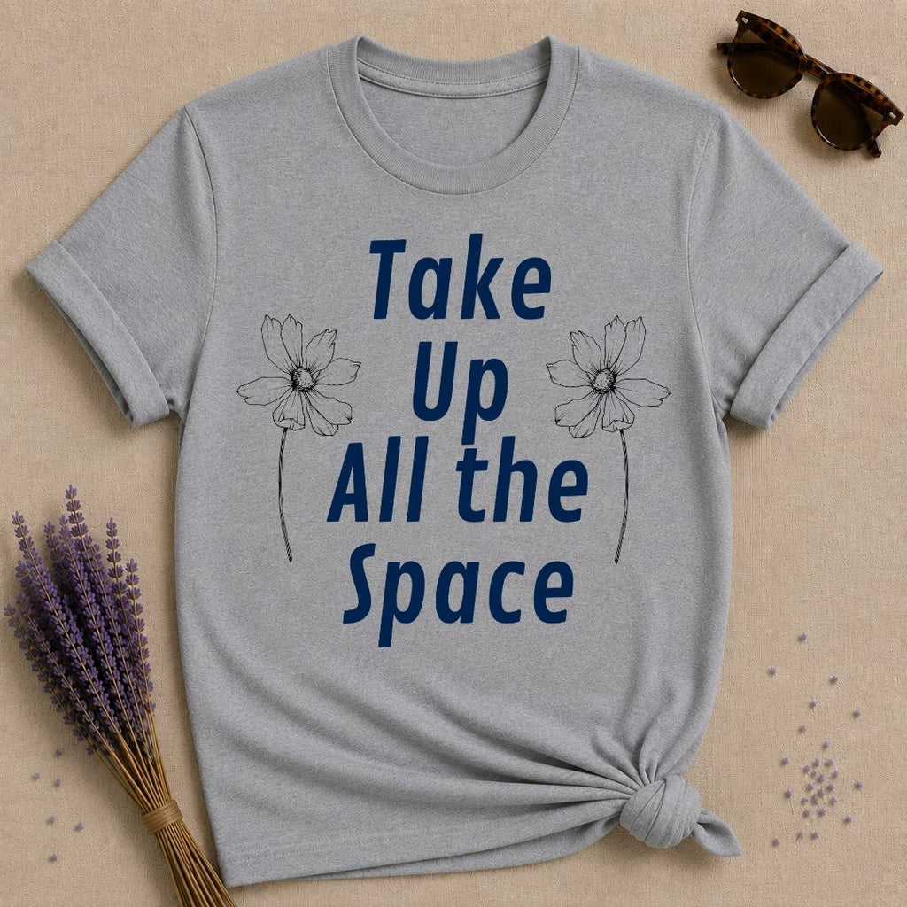 Take Up All the Space — Minimalist Floral Empowerment T-Shirt for Women in Sport Grey
