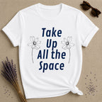 Take Up All the Space — Minimalist Floral Empowerment T-Shirt for Women in White