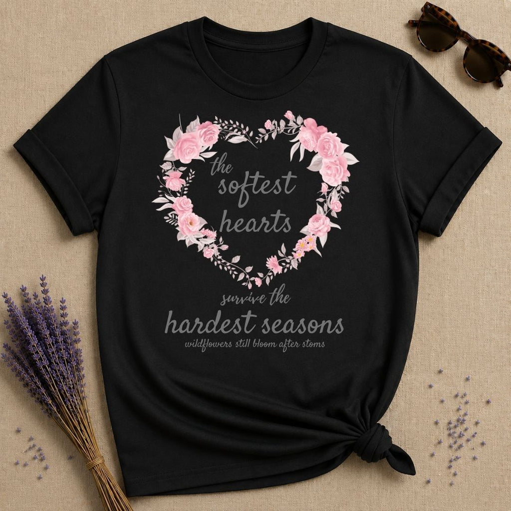 The Softest Hearts Survive the Hardest Seasons — Floral T-Shirt for Women