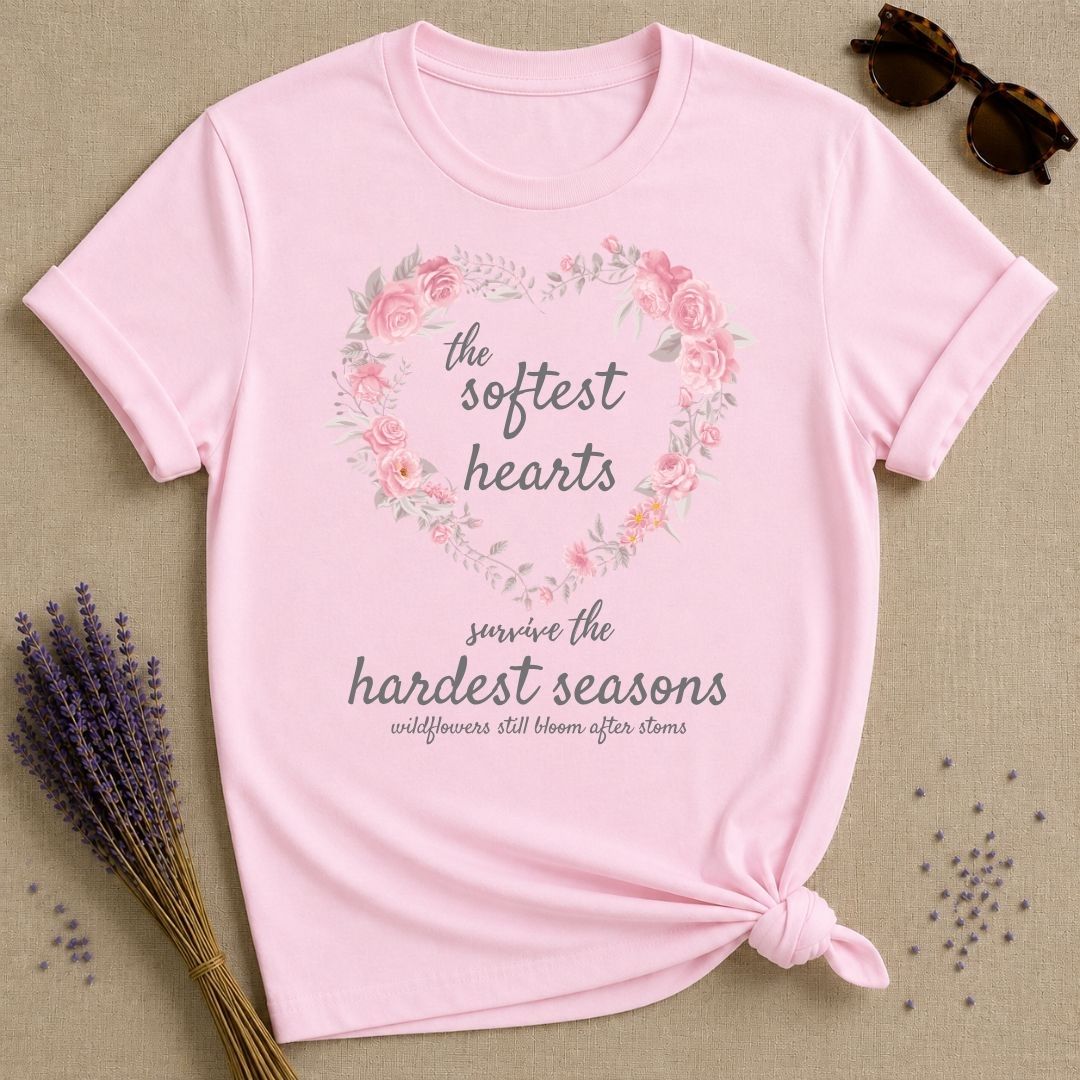 The Softest Hearts Survive the Hardest Seasons — Floral T-Shirt for Women