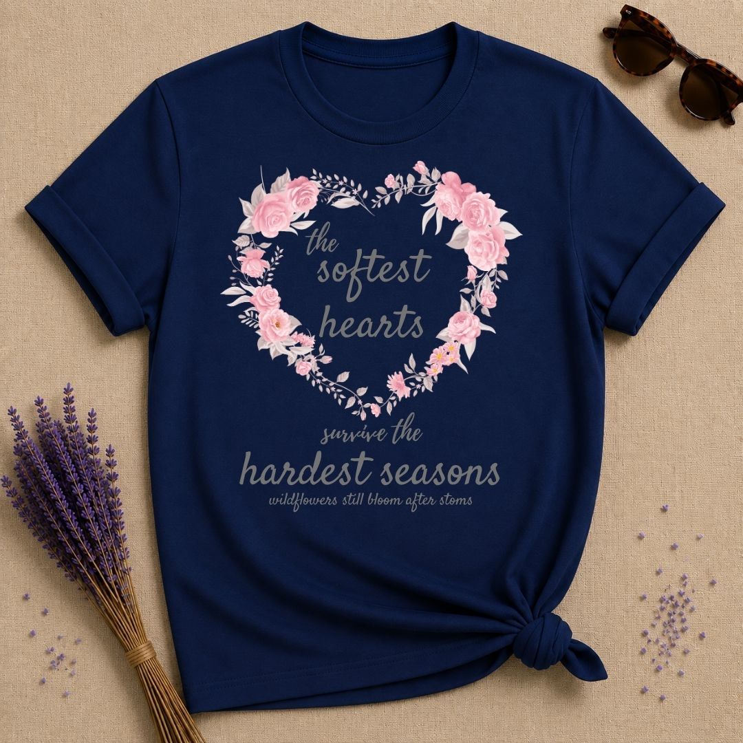 The Softest Hearts Survive the Hardest Seasons — Floral T-Shirt for Women