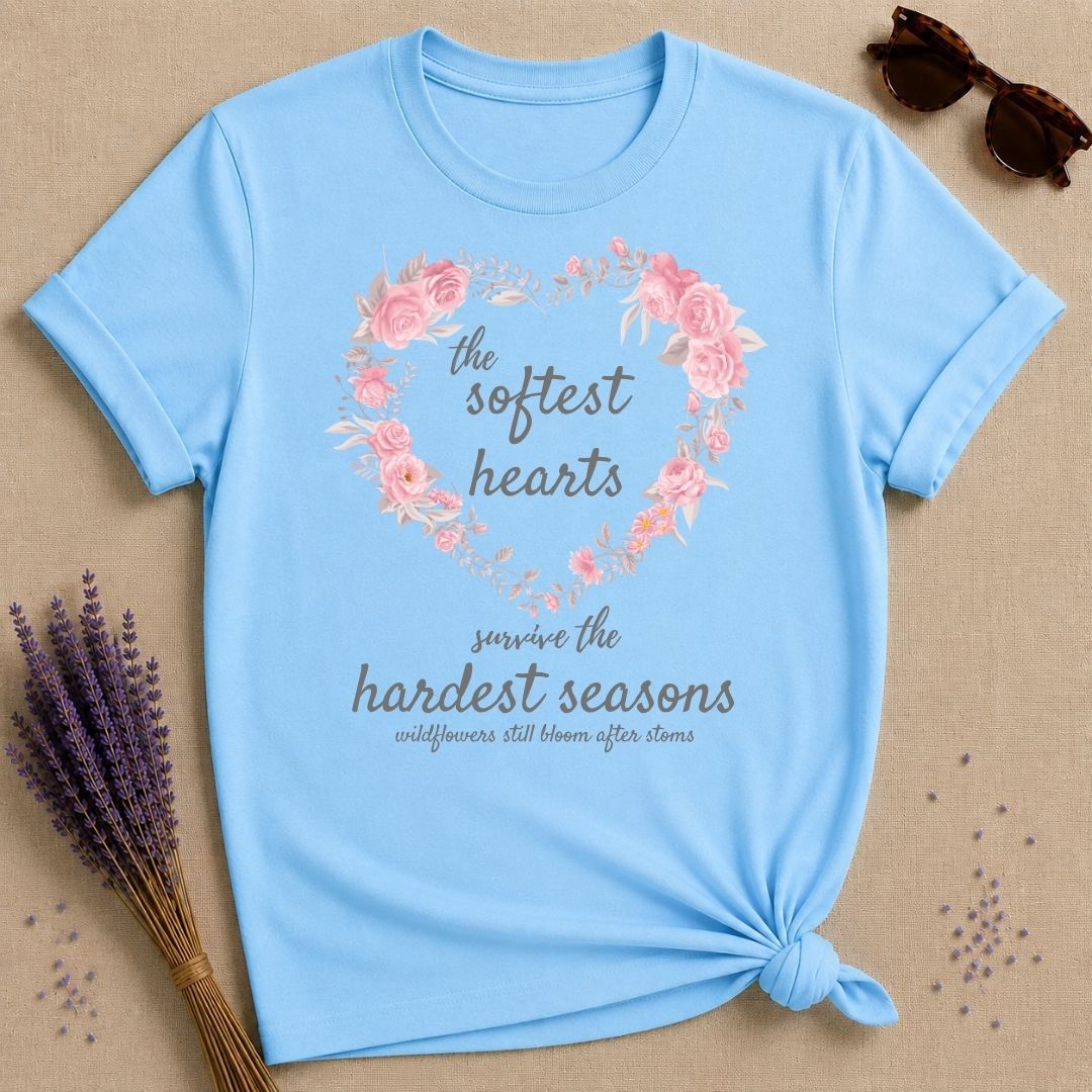 The Softest Hearts Survive the Hardest Seasons — Floral T-Shirt for Women
