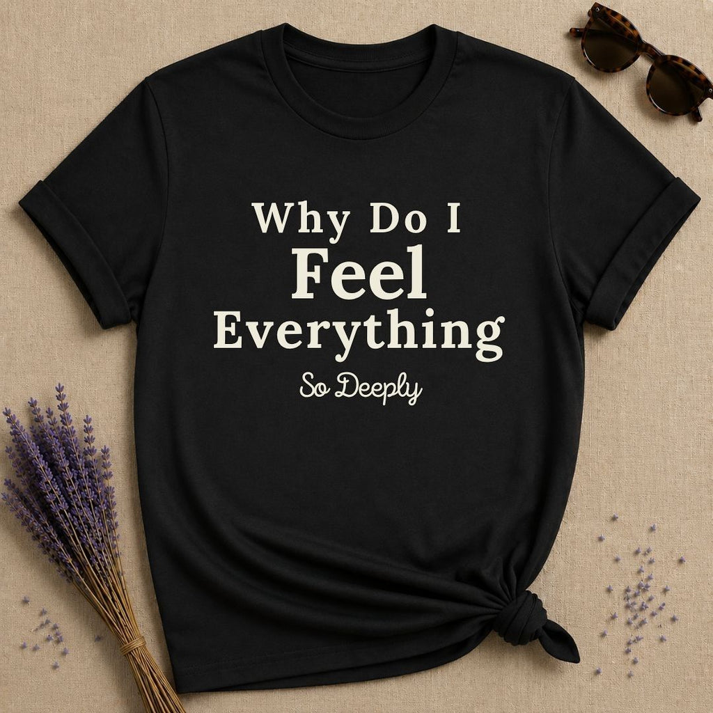 Why Do I Feel Everything So Deeply