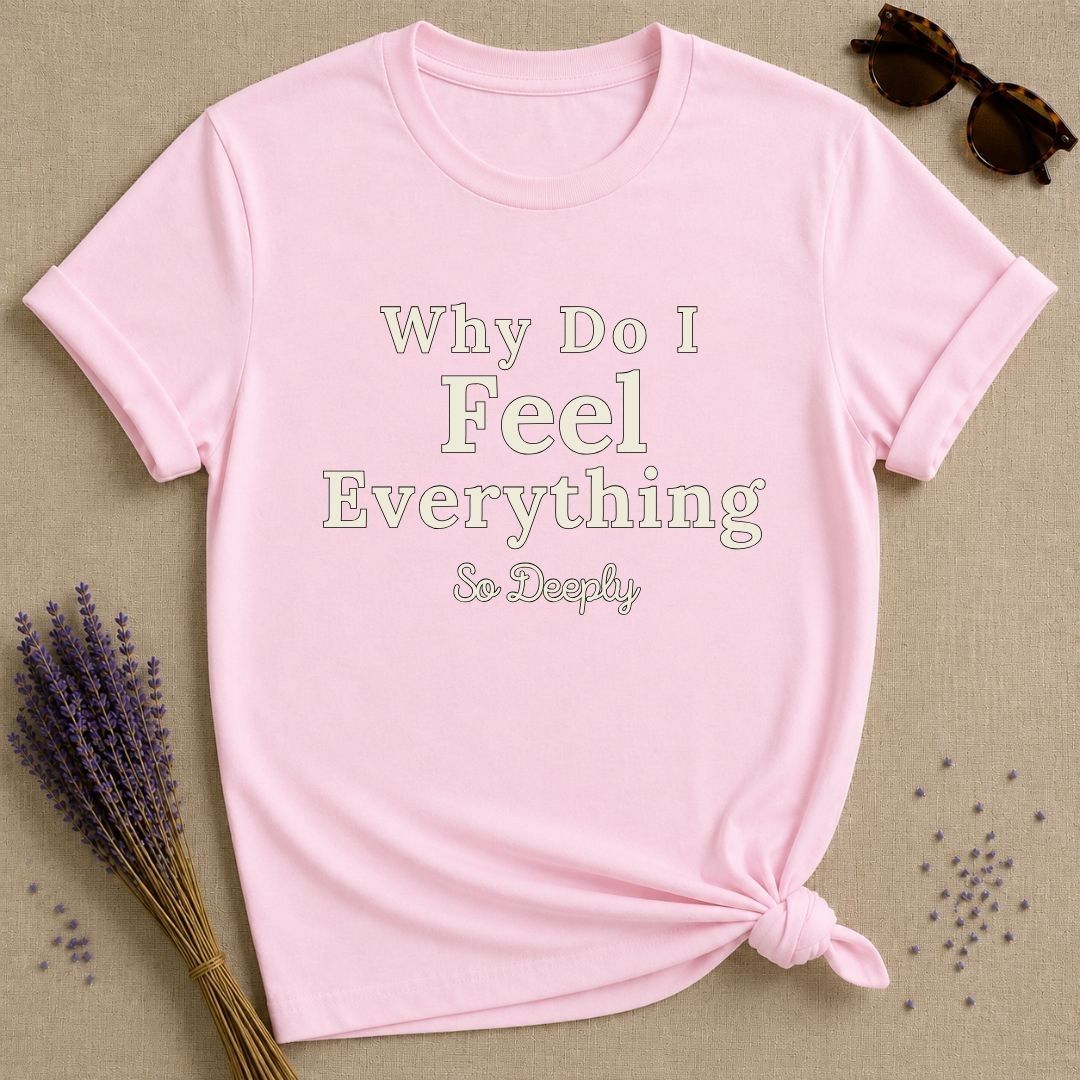 Why Do I Feel Everything So Deeply