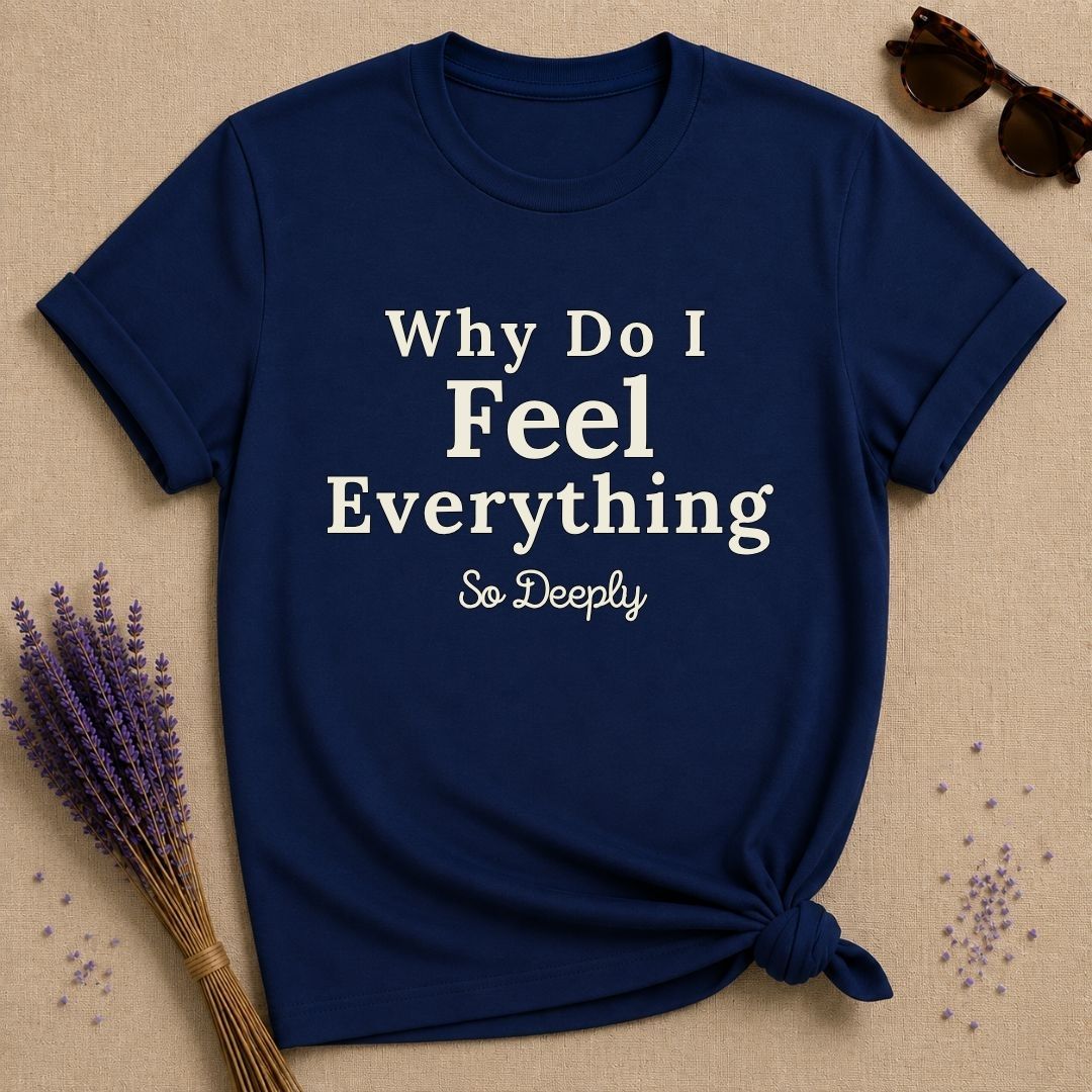 Why Do I Feel Everything So Deeply