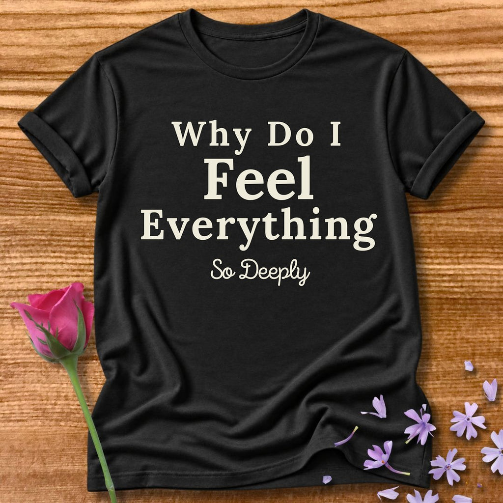 Why Do I Feel Everything So Deeply — Bold Statement in Black