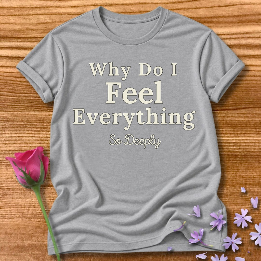 Why Do I Feel Everything So Deeply — Bold Statement in Sport Grey