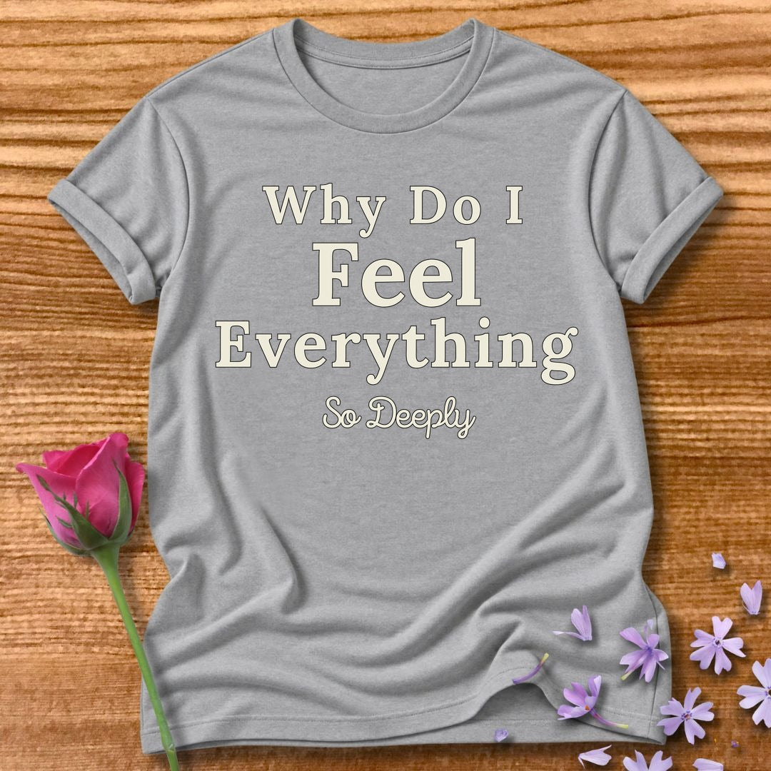 Why Do I Feel Everything So Deeply — Bold Statement in Sport Grey