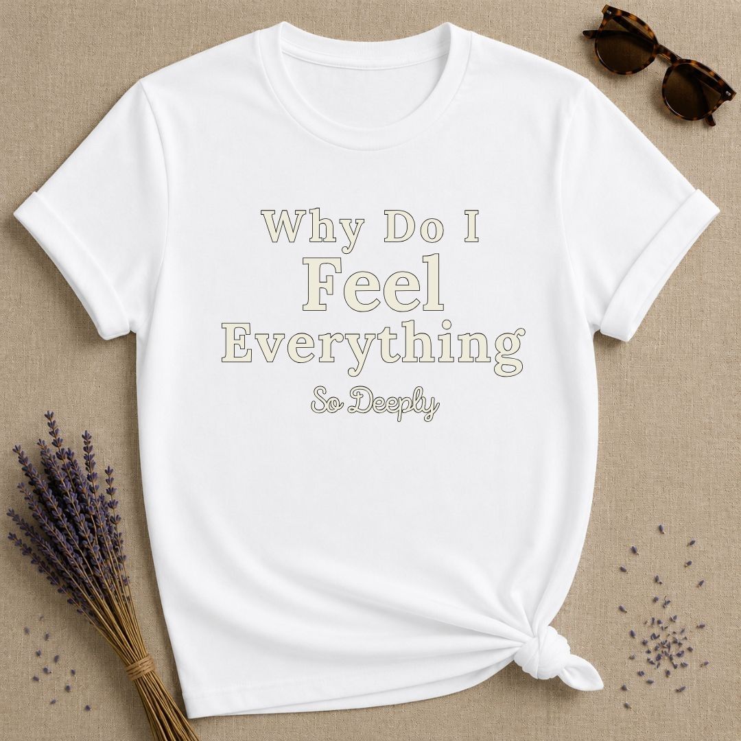 Why Do I Feel Everything So Deeply